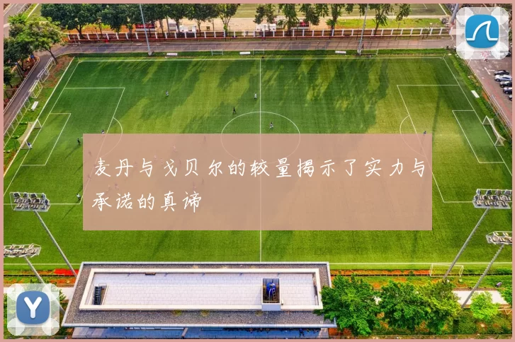 麦丹与戈贝尔的较量揭示了实力与承诺的真谛